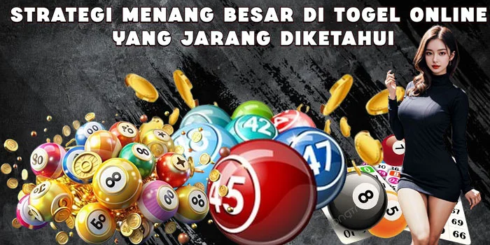 Strategi Menang Besar di Togel Online yang Jarang Diketahui