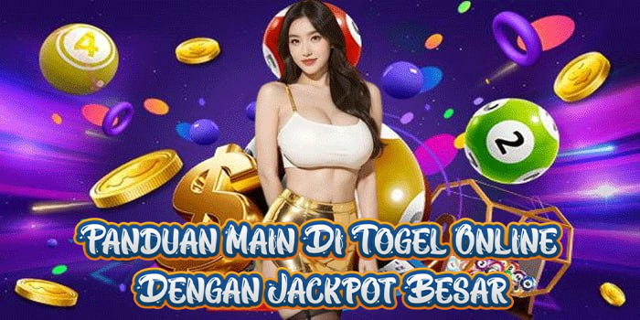 Panduan Main Di Togel Online Dengan Jackpot Besar