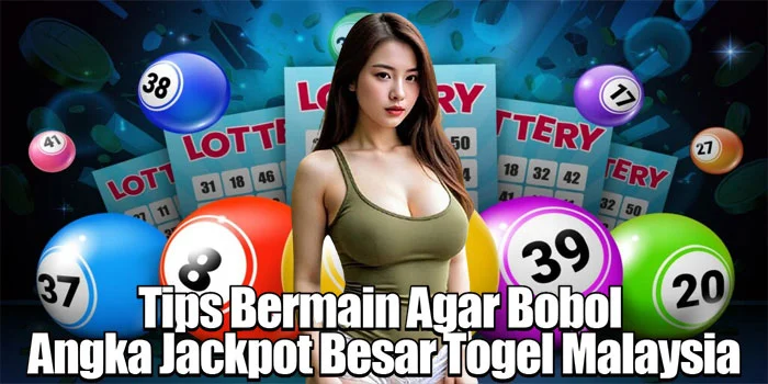 Tips Bermain Agar Bobol Angka Jackpot Besar Togel Malaysia